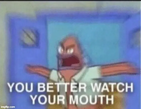 Grainy cartoon still of an angry orange fish yelling with arms outstretched, captioned "YOU BETTER WATCH YOUR MOUTH"