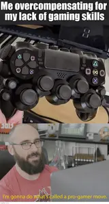 Two-panel meme: a game controller photoshopped with extra joysticks, then a bearded man subtitled 'I'm gonna do what's called a pro-gamer move.'