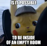 Yellow Pikachu in a grey deerstalker cap looking worried, captioned "IS IT POSSIBLE TO BE INSIDE OF AN EMPTY ROOM"