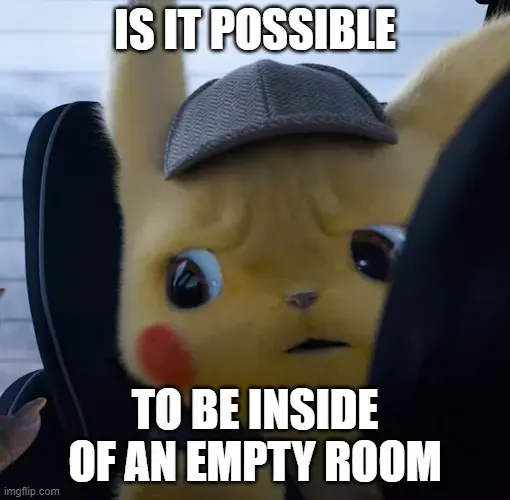 Yellow Pikachu in a grey deerstalker cap looking worried, captioned "IS IT POSSIBLE TO BE INSIDE OF AN EMPTY ROOM"