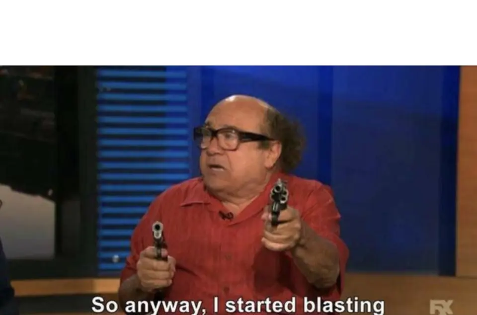 So Anyway, I Started Blasting meme example