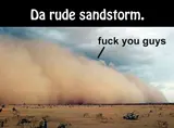 Wall of orange dust rolling over scrubland, top caption "Da rude sandstorm." and an arrow labelled "fuck you guys"