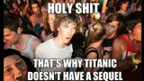Wide-eyed curly-haired man in a party crowd, captioned "HOLY SHIT" and "THAT'S WHY TITANIC DOESN'T HAVE A SEQUEL"