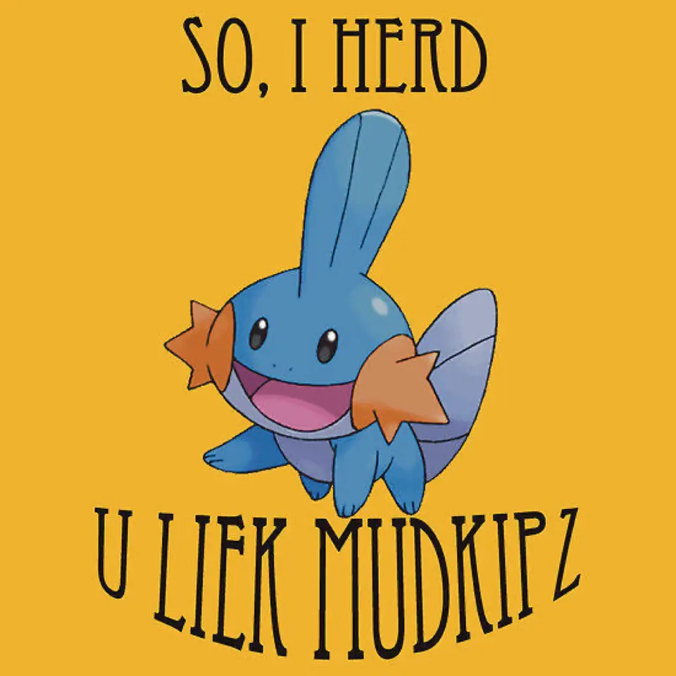 A blue Mudkip Pokémon on orange with the text "so i herd u liek mudkipz"
