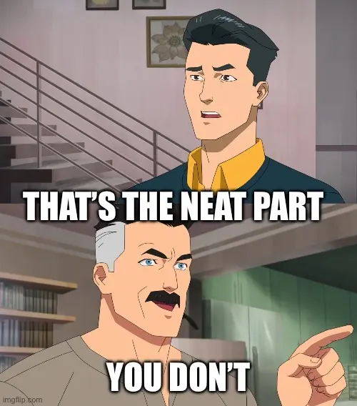 That's the Neat Part, You Don't meme example