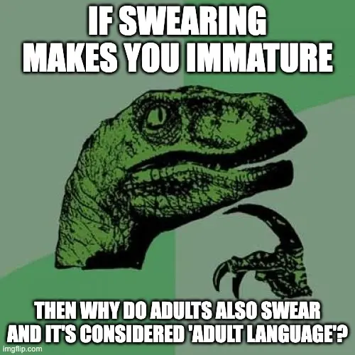 Green velociraptor in a thinking pose on a green background, captioned 'If swearing makes you immature, then why do adults also swear'