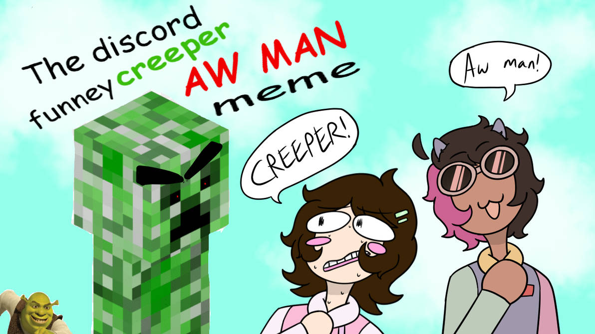 Creeper Aw Man meme example