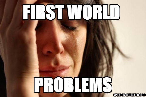 First World Problems crying woman meme