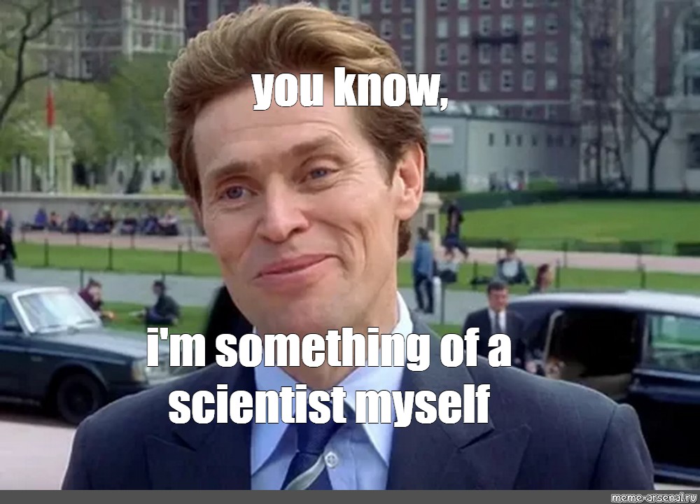 You Know, I'm Something of a Scientist Myself meme example