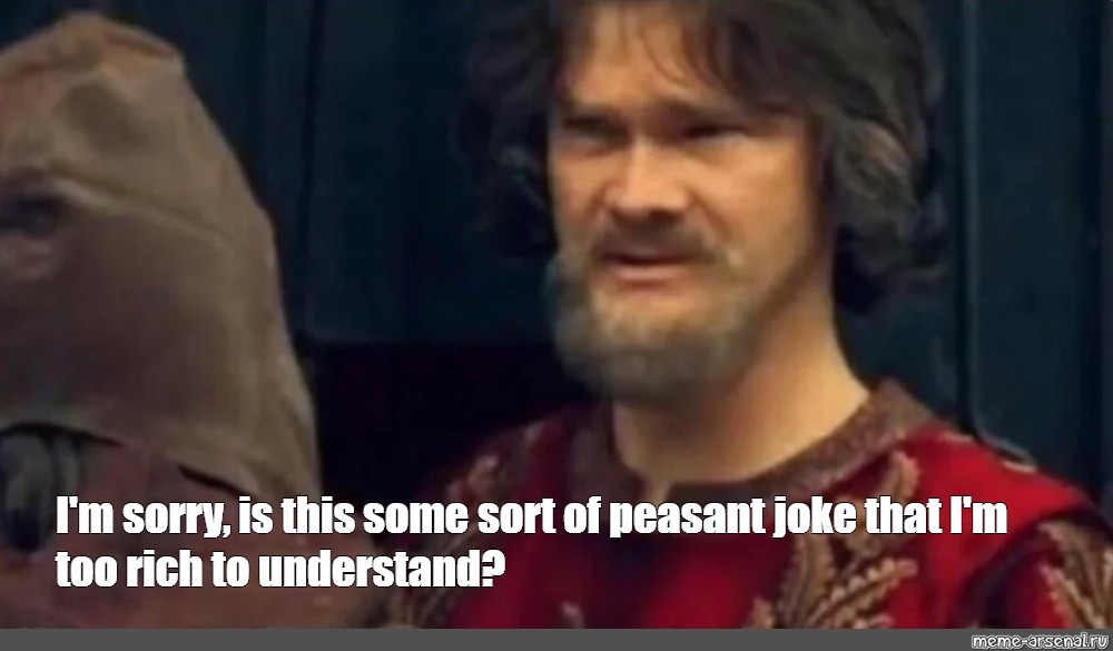 Is This Some Sort of Peasant Joke? meme