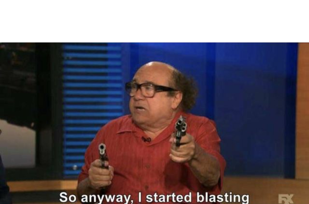 So Anyway, I Started Blasting meme example