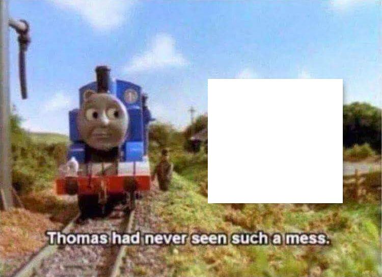 Thomas Had Never Seen Such Bullshit Before meme example