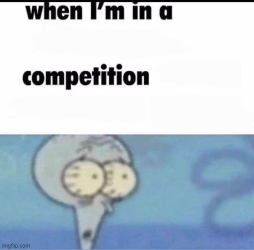 When I'm in a Competition and My Opponent Is meme