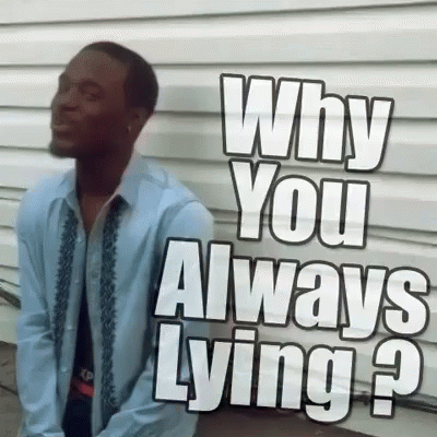 Why You Always Lying meme