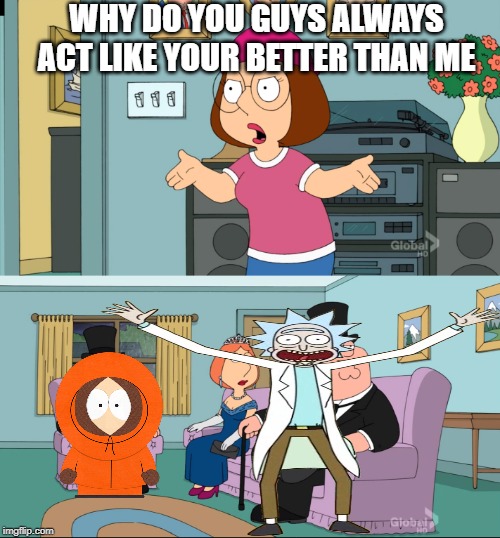 You Guys Always Act Like You're Better Than Me meme